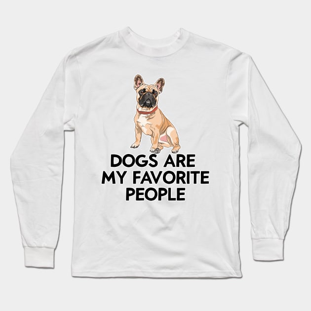 dogs are my favorite people french bulldogs Long Sleeve T-Shirt by nextneveldesign